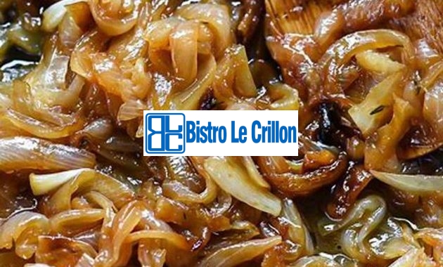 Master the Art of Caramelizing Onions Like a Pro | Bistro Le Crillon