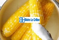 Cooking Corn on the Cob: Tips for Perfectly Delicious Results | Bistro Le Crillon