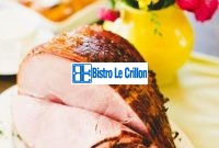 Your Guide to Cooking the Perfect Easter Ham | Bistro Le Crillon
