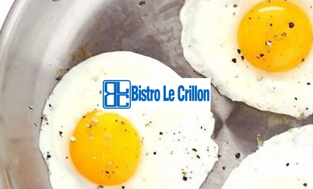 Master the Art of Cooking Delicious Fried Eggs | Bistro Le Crillon