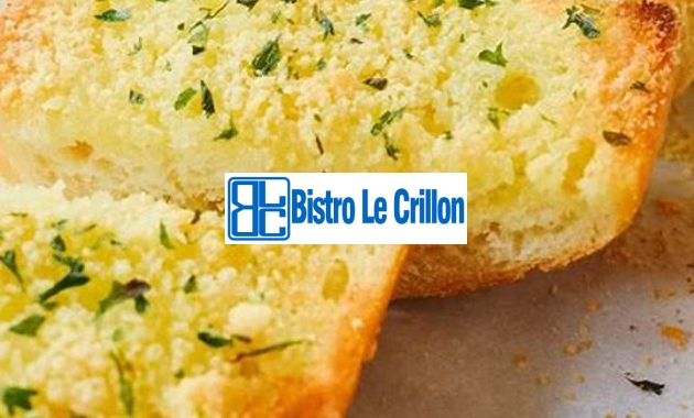 Master the Art of Making Delicious Garlic Bread | Bistro Le Crillon