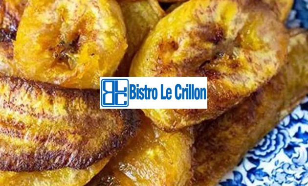 The Essential Guide to Cooking Delicious Plantain | Bistro Le Crillon
