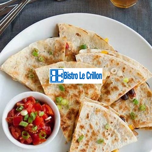 Master the Art of Making Delicious Quesadillas with This Guide | Bistro Le Crillon