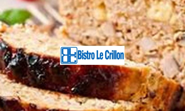 Master the Art of Cooking Meatloaf with Perfect Timing | Bistro Le Crillon